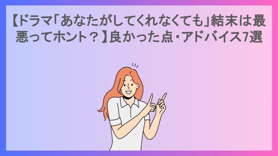 【ドラマ「あなたがしてくれなくても」結末は最悪ってホント？】良かった点・アドバイス7選